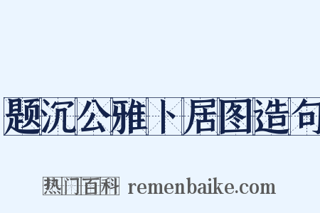 题沉公雅卜居图造句是什么意思的图片
